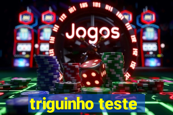 triguinho teste